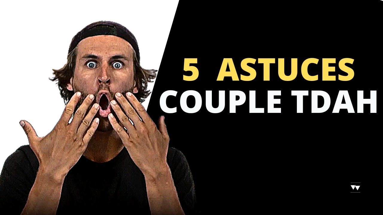 5 Astuces - Difficult&eacute;s de relation de couple avec un TDAH - Comment mieux g&eacute;rer son couple