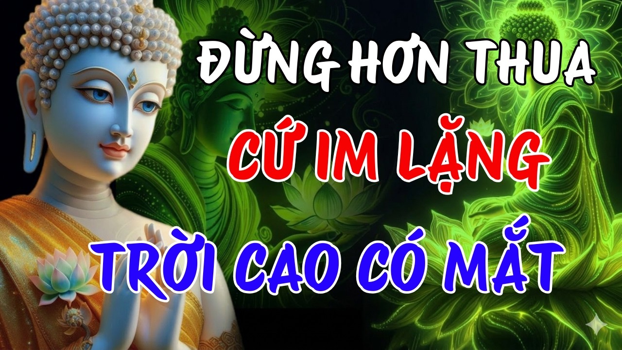 ĐỪNG HƠN THUA - TRỜI CÓ MẮT, IM LẶNG LÀ PHÚC | LỜI PHẬT DẠY