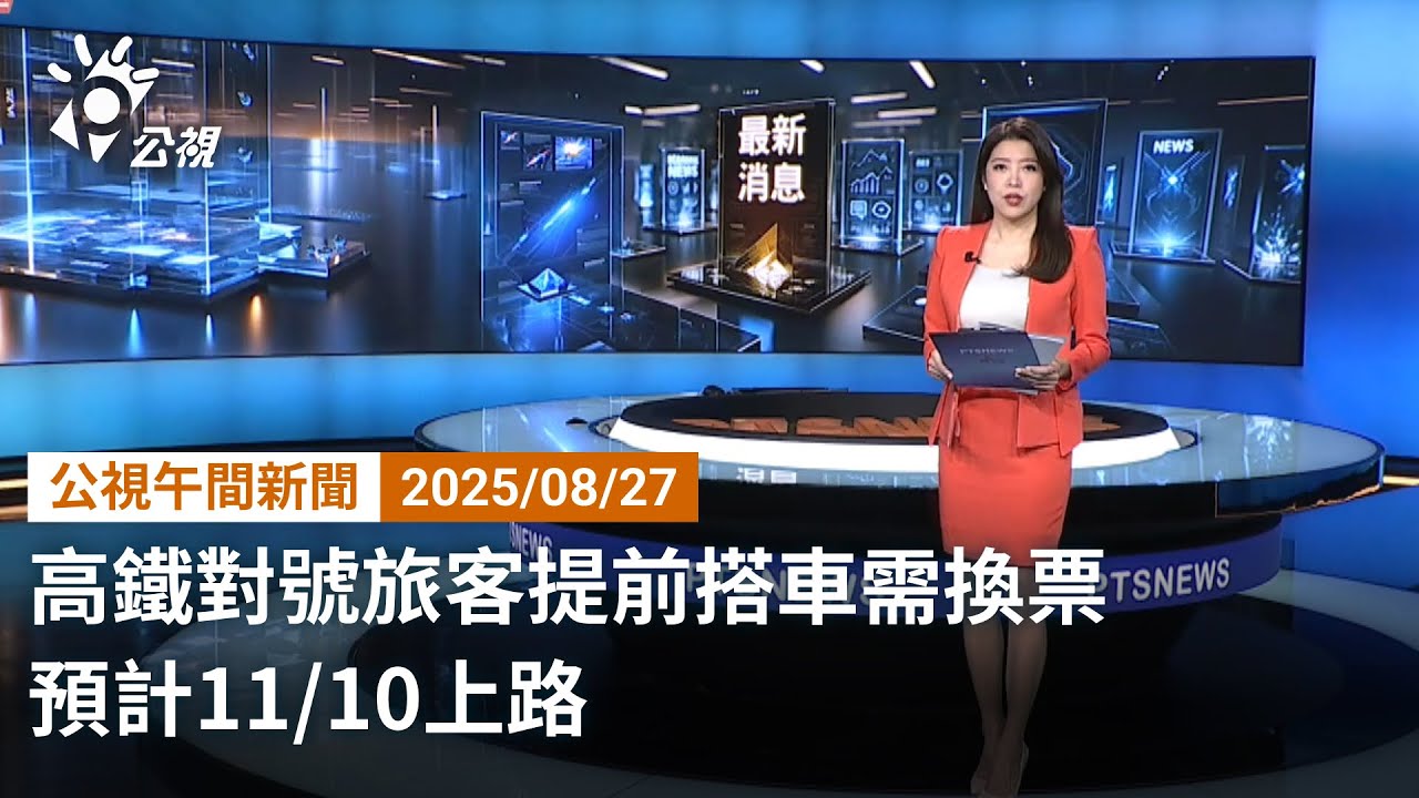 20250827 公視午間新聞 完整版｜高鐵對號旅客提前搭車需換票 預計11/10上路