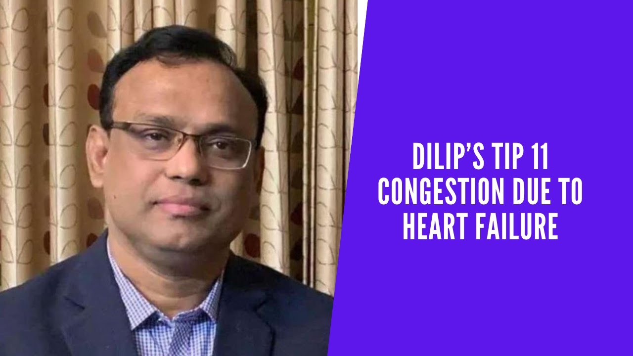 Dilip's Tip 11: Congestion Due To Heart Failure