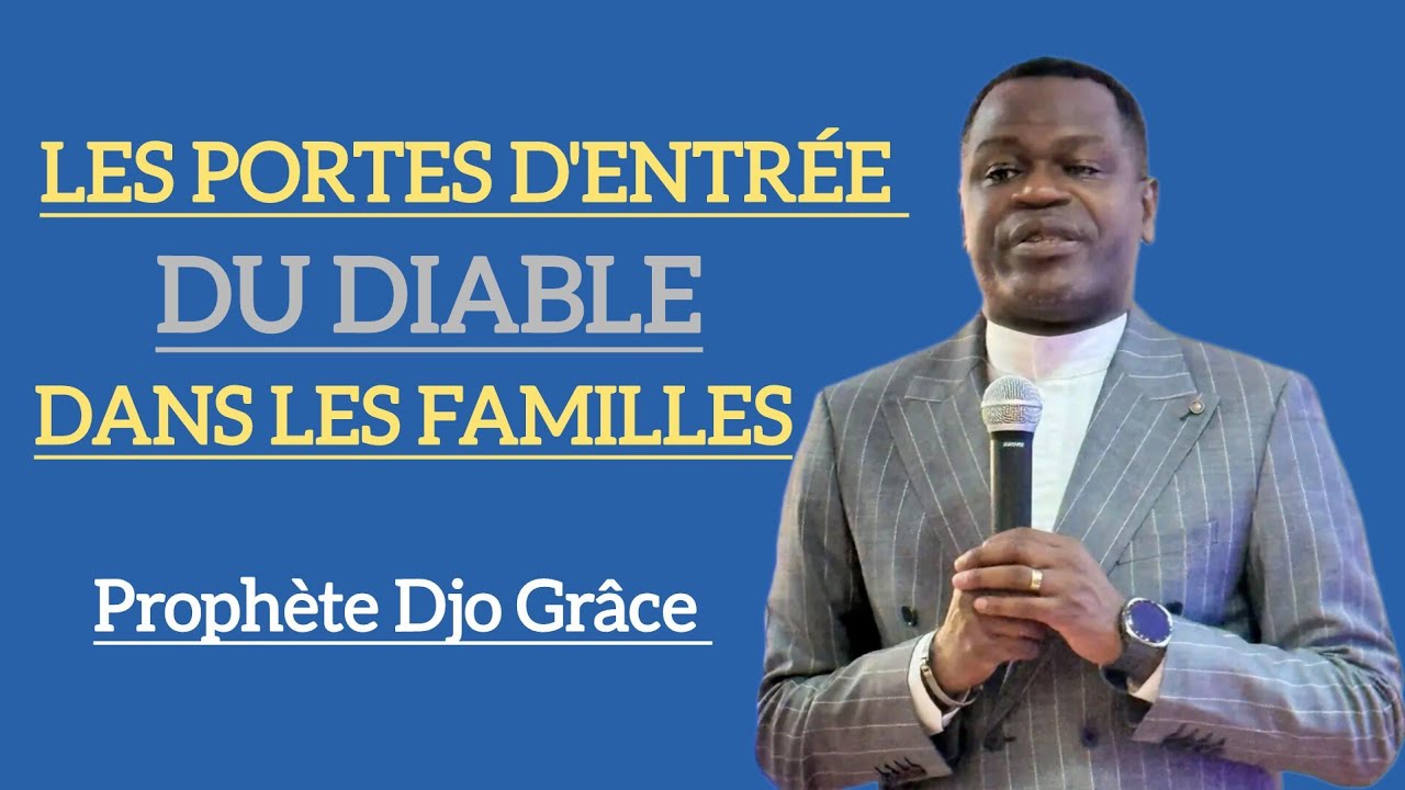 LES PORTES D'ENTRÉE DU DIABLE DANS DES FAMILLES - PROPHÈTE DJO GRÂCE 