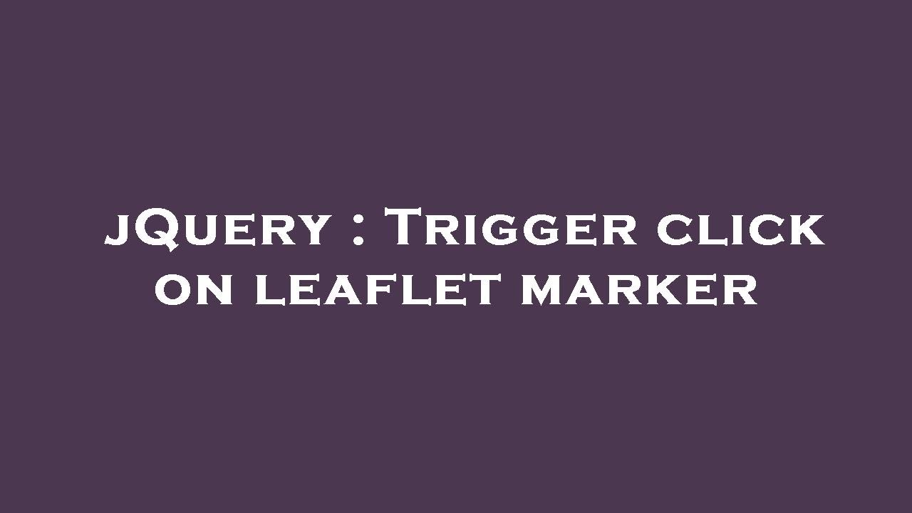 jQuery : Trigger click on leaflet marker