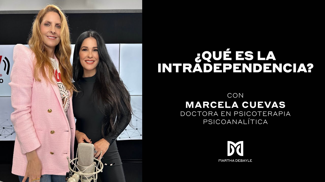 INTRADEPENDENCIA EMOCIONAL: Lo que debes saber con la Dra. Marcela Cuevas | Martha Debayle