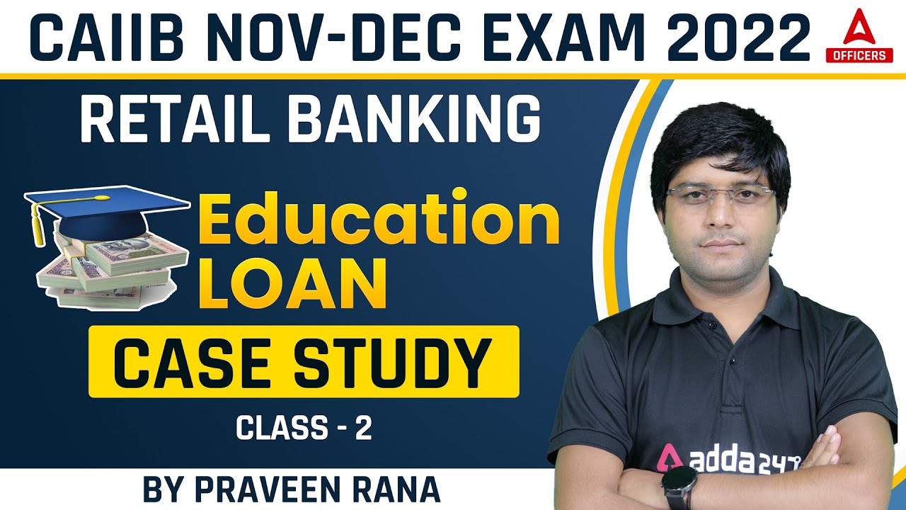 CAIIB Dec 2022 | Retail Banking | Education Loan Case Study Part 2