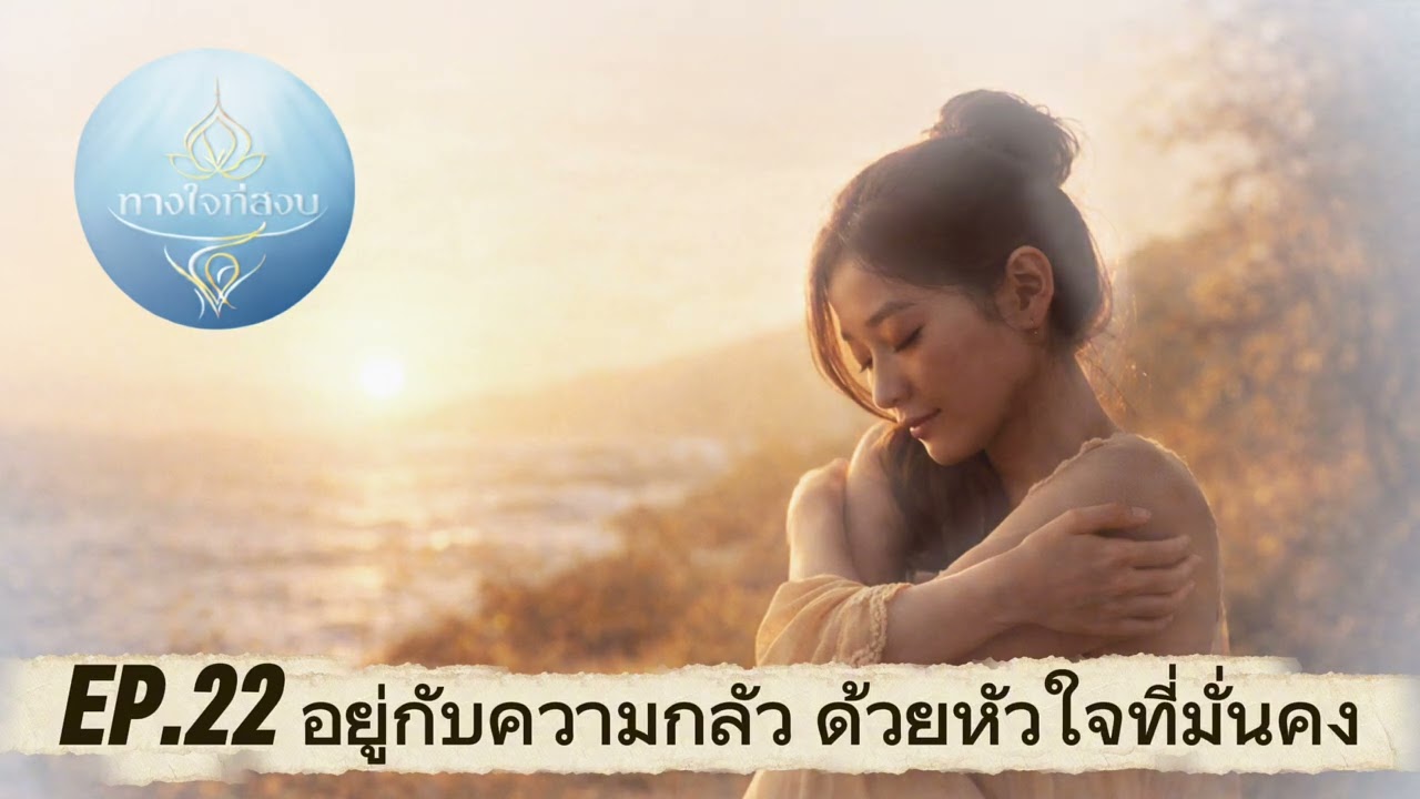 EP.22 : ￼ อยู่กับความกลัว ด้วยหัวใจที่มั่นคง 