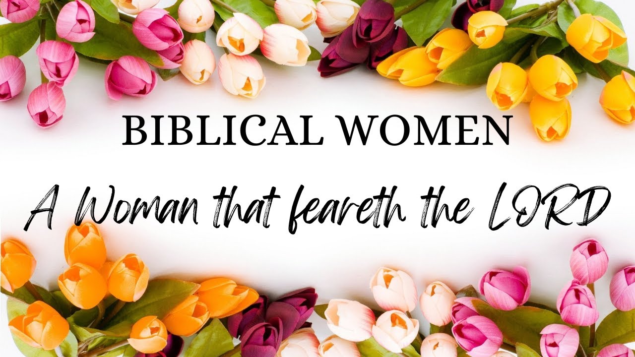 BIBLICAL WOMEN: A Woman That Feareth The Lord