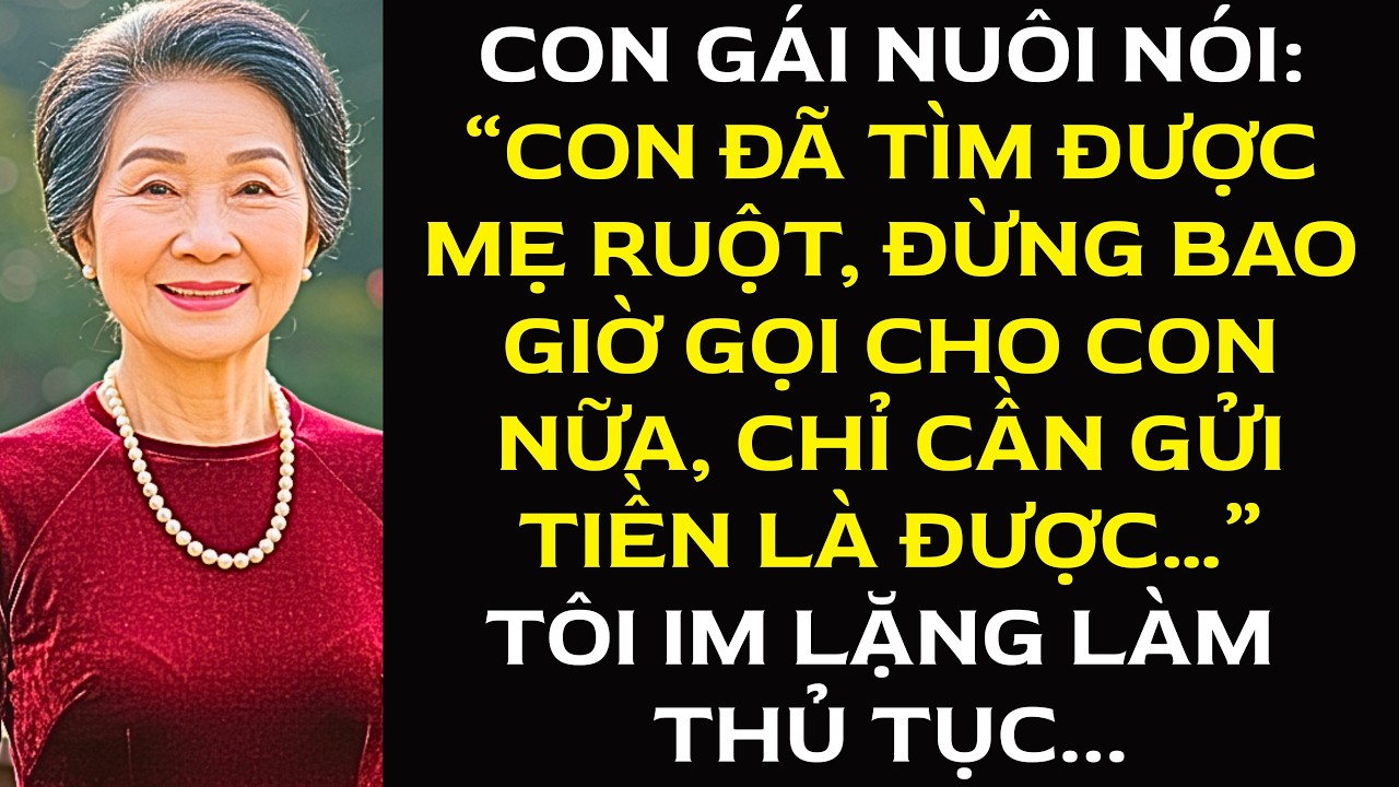 Con gái nuôi nói: “Con đã tìm được mẹ ruột, đừng bao giờ gọi cho con nữa, chỉ cần gửi tiền là được…
