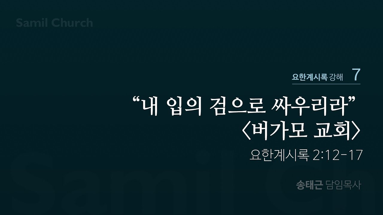 요한계시록 강해(07) ‘내 입의 검으로 싸우리라-버가모 교회’ / 계2:12-17