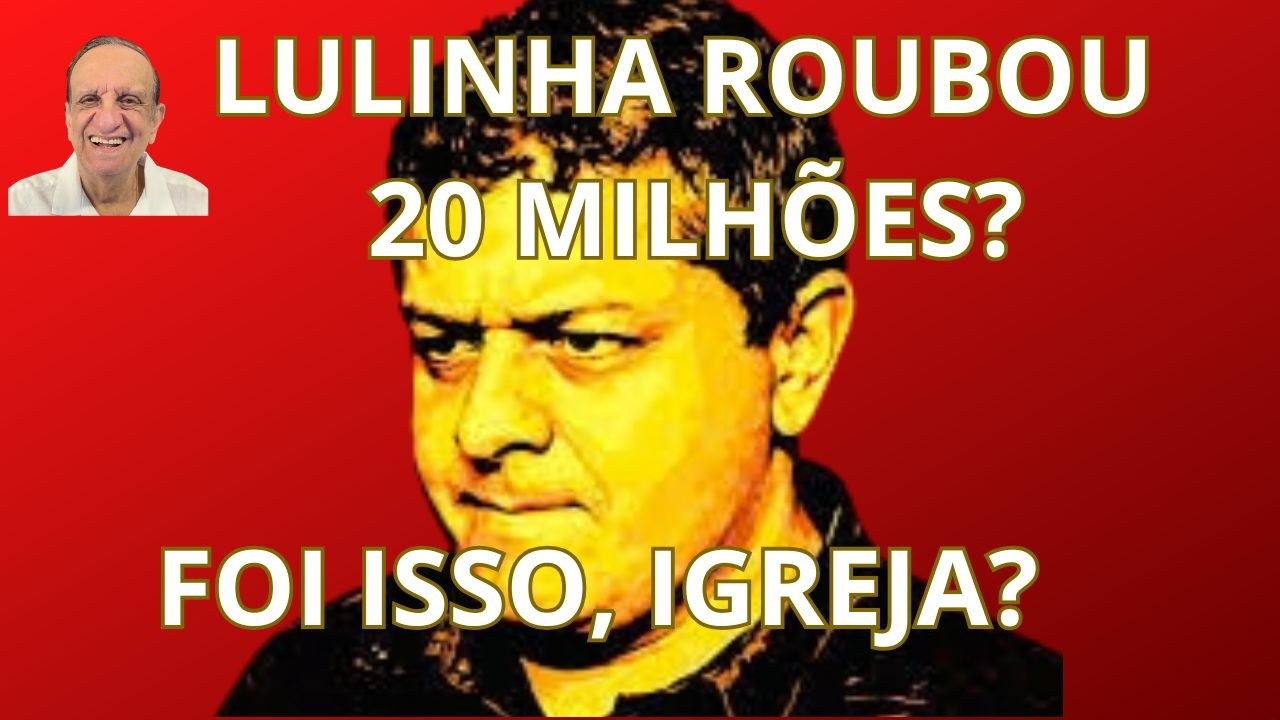 LULINHA ROUBOU 20 MILHÕES? AMÉM,IGREJA?