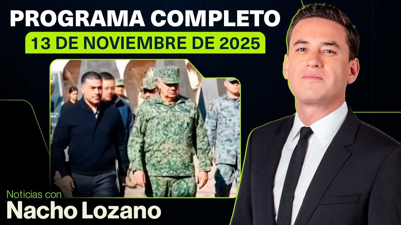 Noticias con Nacho Lozano | Programa completo del 13 de noviembre de 2025
