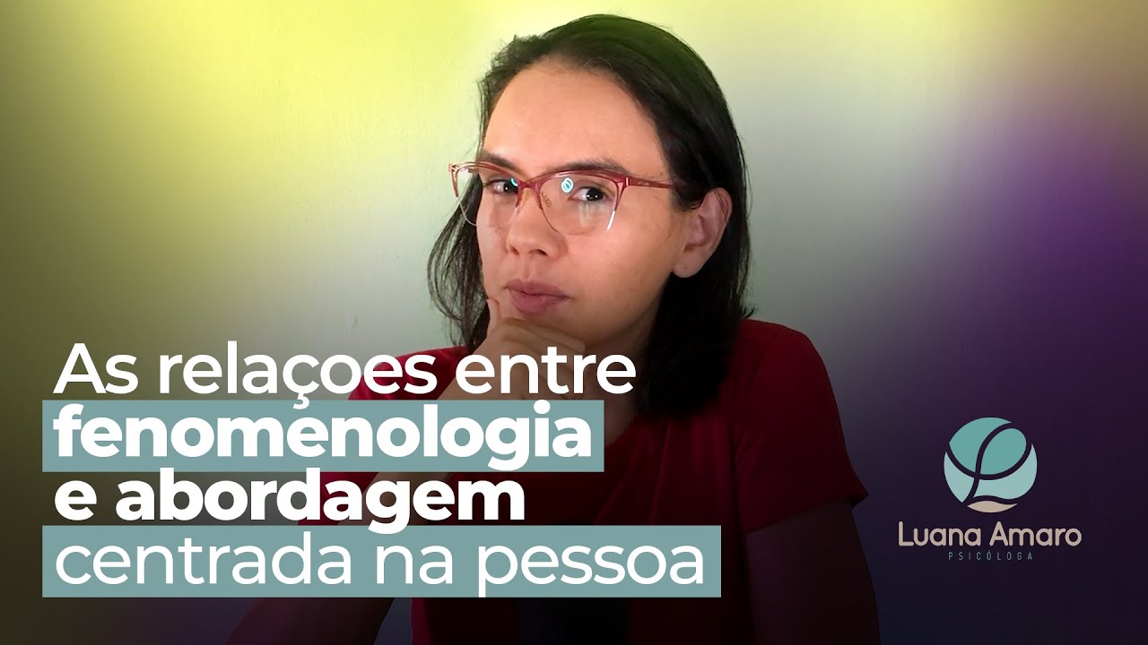 As relações entre fenomenologia e abordagem centrada na pessoa - Profª Luana Amaro
