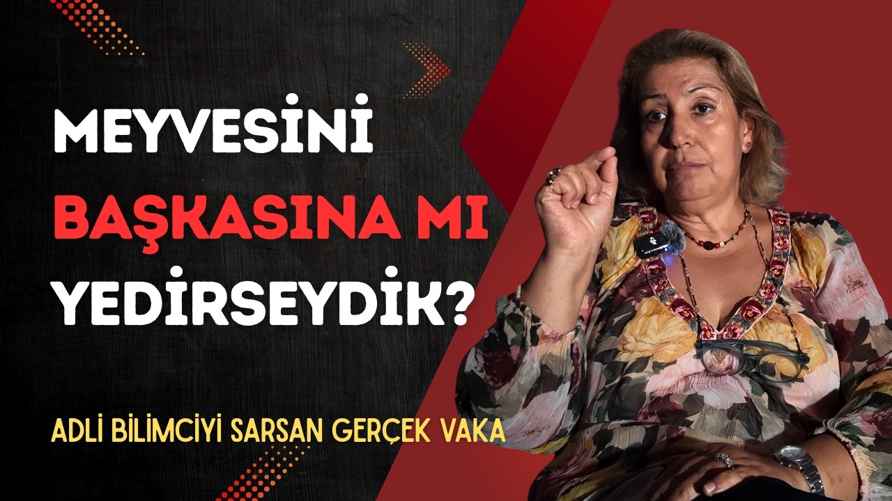 Meyvesini Başkasına mı Yedirseydik?" | Adli Bilimciyi Sarsan Gerçek Vaka