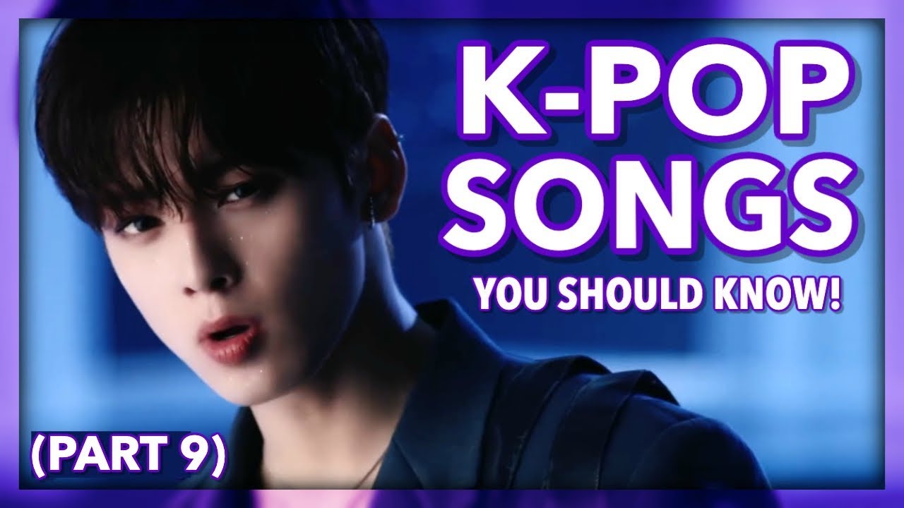K-Pop Songs You Should Know! (Part 9)