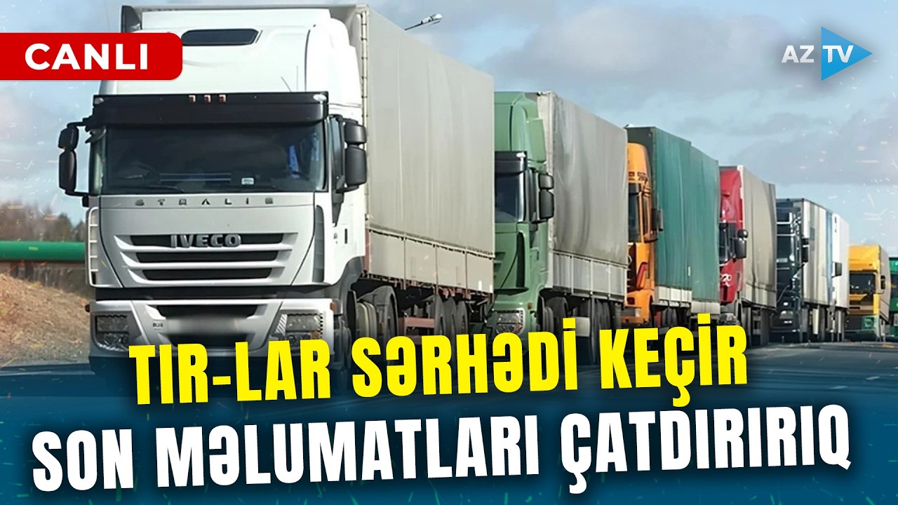 TƏCİLİ XƏBƏR! İranla bağlı MÜHÜM QƏRAR qəbul edildi – SƏRHƏD AÇILDI, TIR-lar buraxılır - BİRBAŞA
