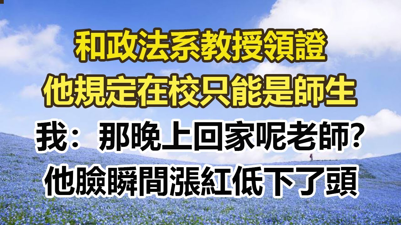 和政法系教授領證，他規定在校只能是師生，我：那晚上回家呢老師？他臉瞬間漲紅低下了頭。#幸福敲門 #為人處世 #生活經驗 #情感故事
