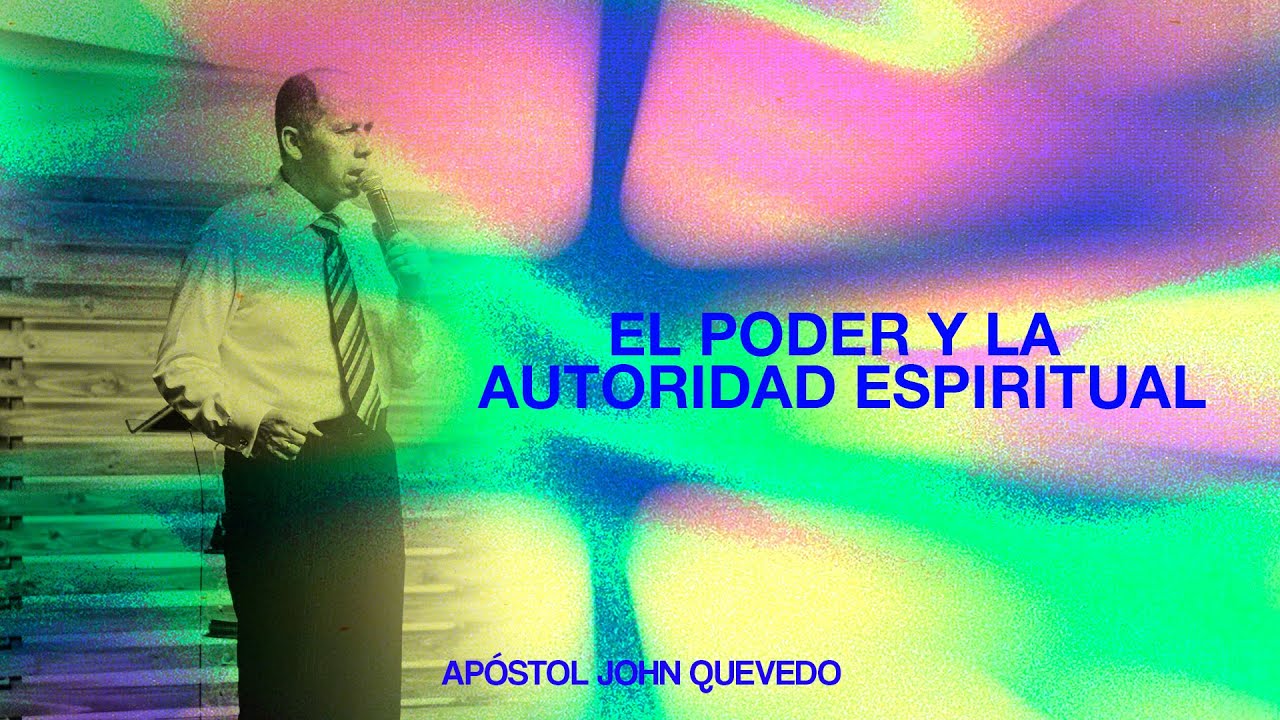EL PODER Y LA AUTORIDAD ESPIRITUAL I Apóstol John Quevedo