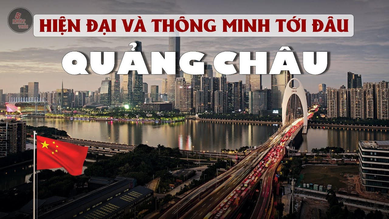 QUẢNG CHÂU HIỆN ĐẠI VÀ THÔNG MINH TỚI ĐÂU | Nơi sản sinh văn hóa Quảng Đông
