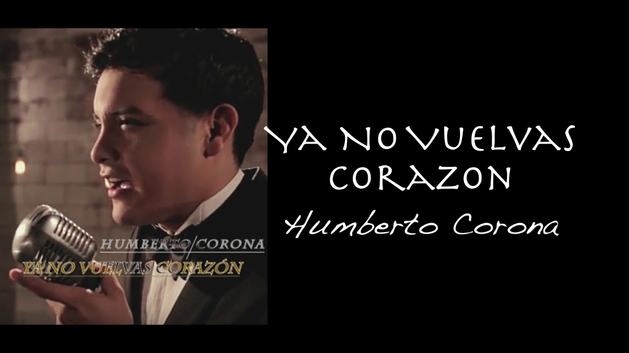 Humberto Corona - Ya No Vuelvas Corazon (New Single)