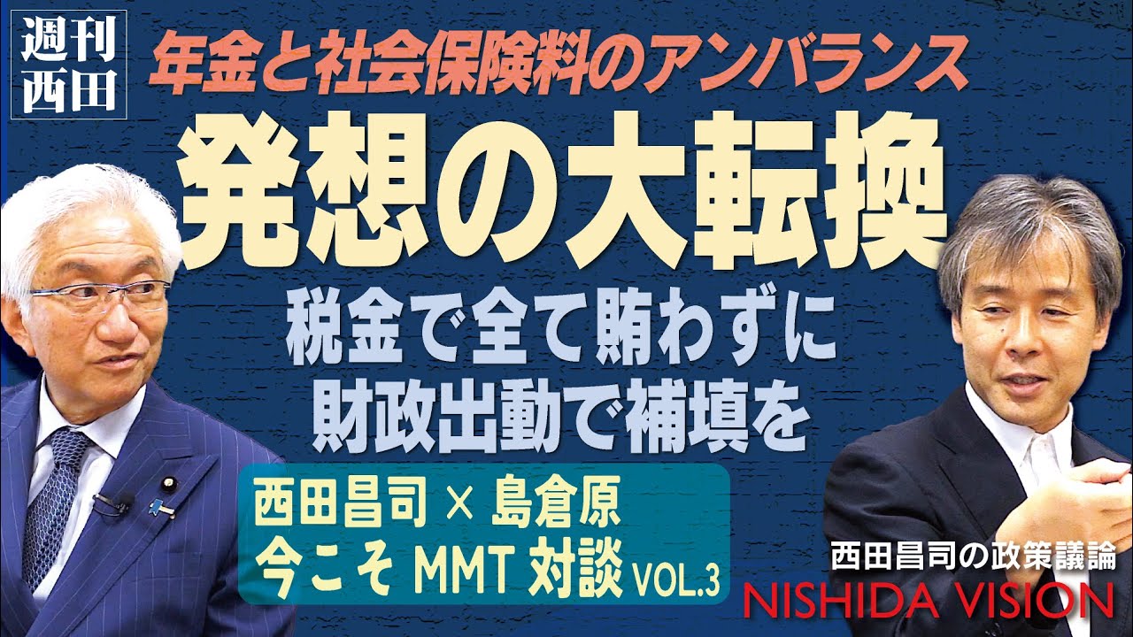 「財務省の限界…年金と社会保険料、税金で賄おうと考えるから破綻する。発想の大転換で財政出動が補填をすれば大きく未来は変わっていく」西田昌司×島倉原 今こそMMT対談 VOL.3