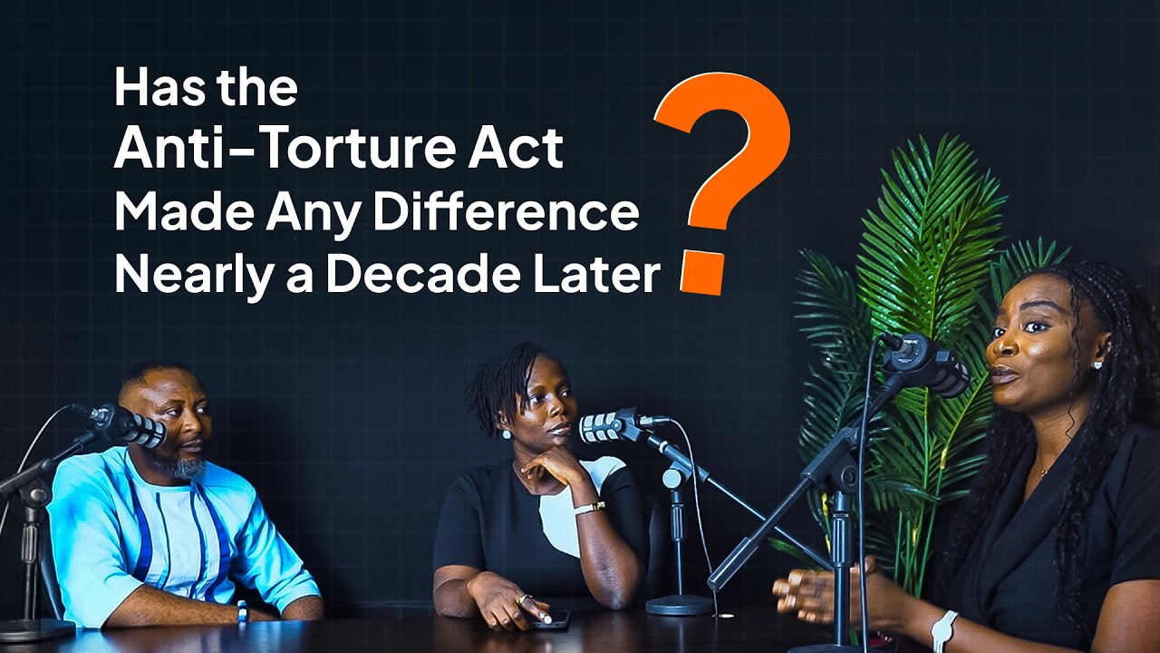 Torture in Nigeria: Has Anti-Torture Act Made Any Difference Nearly a Decade Later? | Law Unscripted
