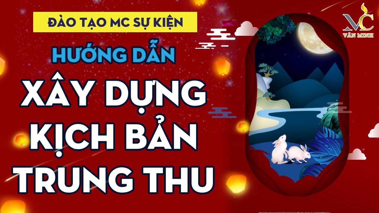 [ Đào tạo MC chuyên nghiệp ] HƯỚNG DẪN THIẾT KẾ  KỊCH BẢN TRUNG THU