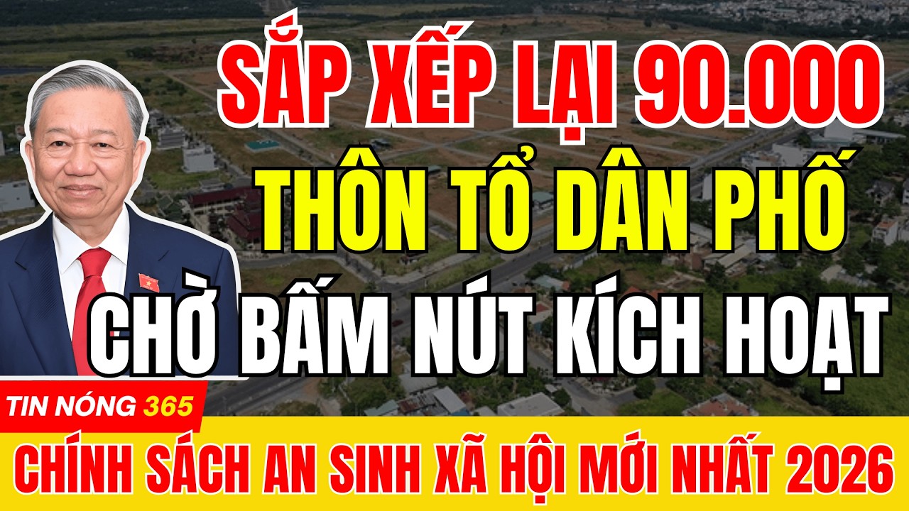 SẮP XẾP LẠI 90.000 THÔN TỔ DÂN PHỐ CHỈ CHỜ BẤM NÚT 