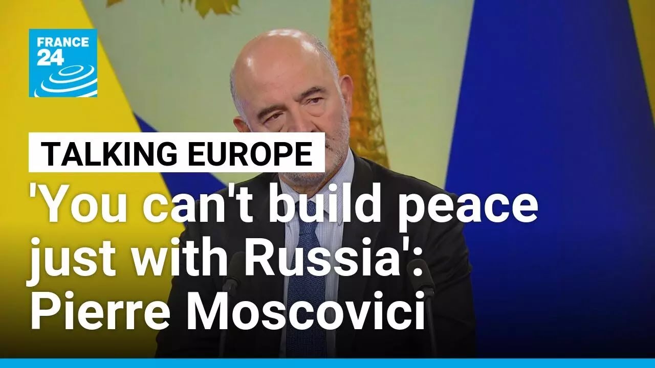 'You can't build peace just with Russia': Ex-EU commissioner Moscovici on US-led Ukraine talks