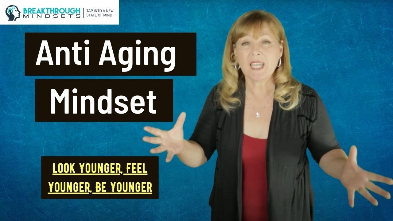 Anti aging Mindset - Look Younger, Feel Younger, Be Younger