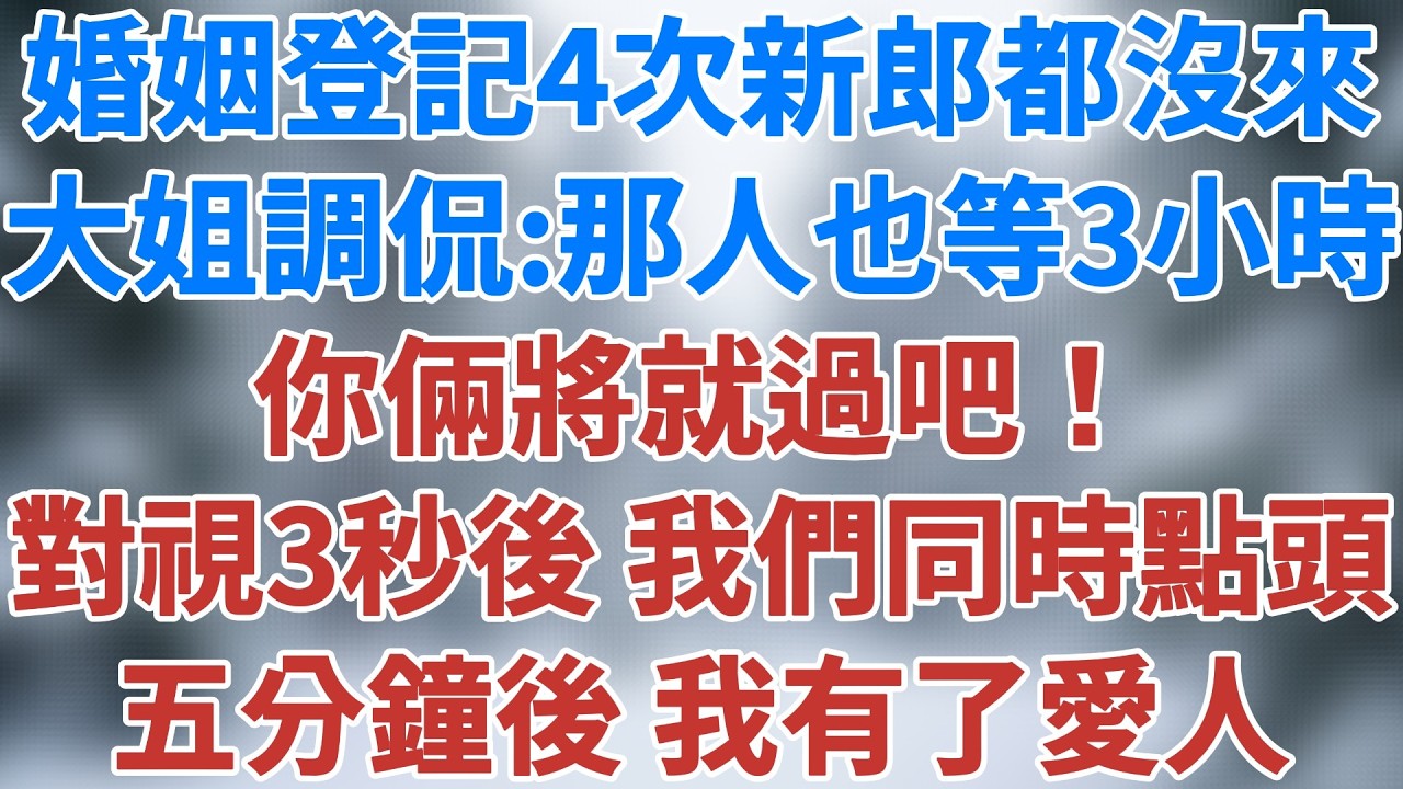 婚姻登記4次新郎都沒來，大姐調侃：「那小年輕也幹等三小時，你倆將就過吧！」對視三秒後，我們同時點頭，五分鐘後，我有了愛人！#講故事 #情感小說 #婚姻 #深夜淺讀 #夜讀人生 #雪兒講故事 #情感故事