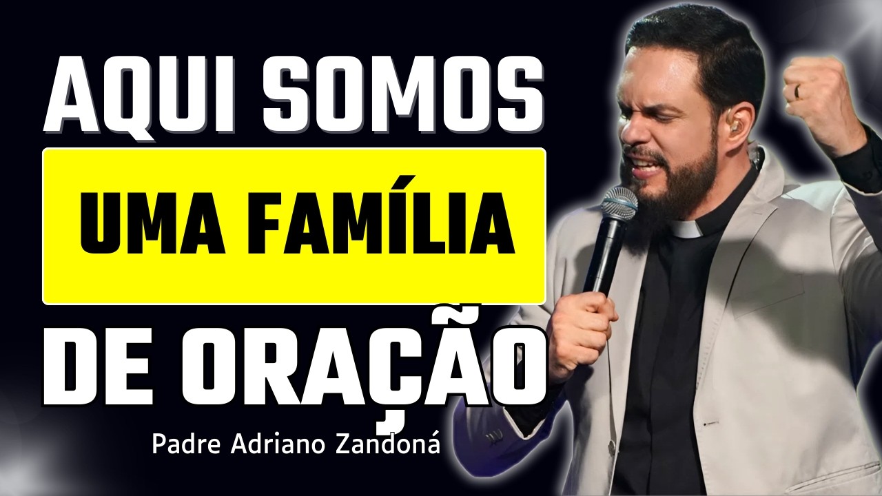 Unidos Como Família de Fé Apresente Seus Impossíveis | Padre Adriano Zandoná