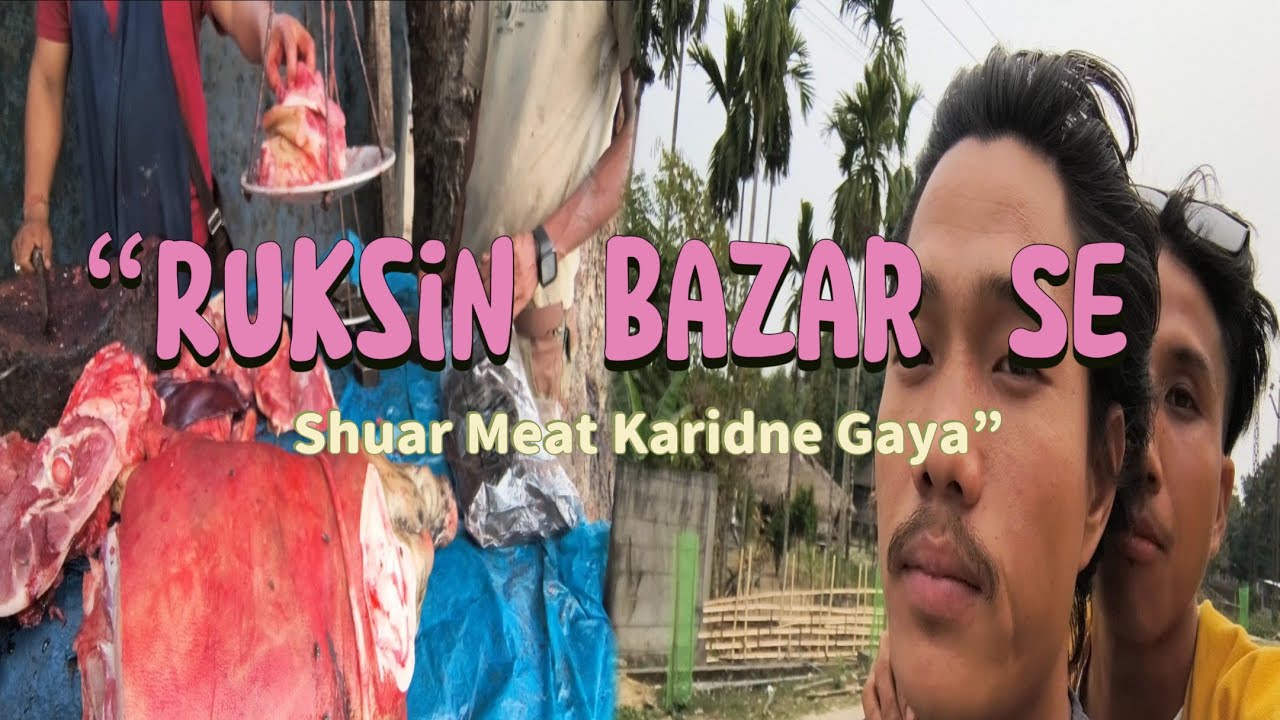 Ruksin bazar se shuar meat kharidne gaya