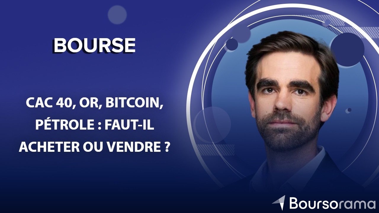 CAC 40, or, bitcoin, pétrole : faut-il acheter ou vendre ?