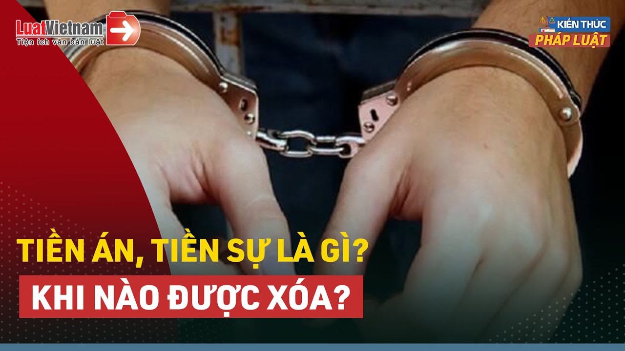 Tiền Án, Tiền Sự Là Gì? Khi Nào Được Xóa Tiền Án, Tiền Sự? | LuatVietnam