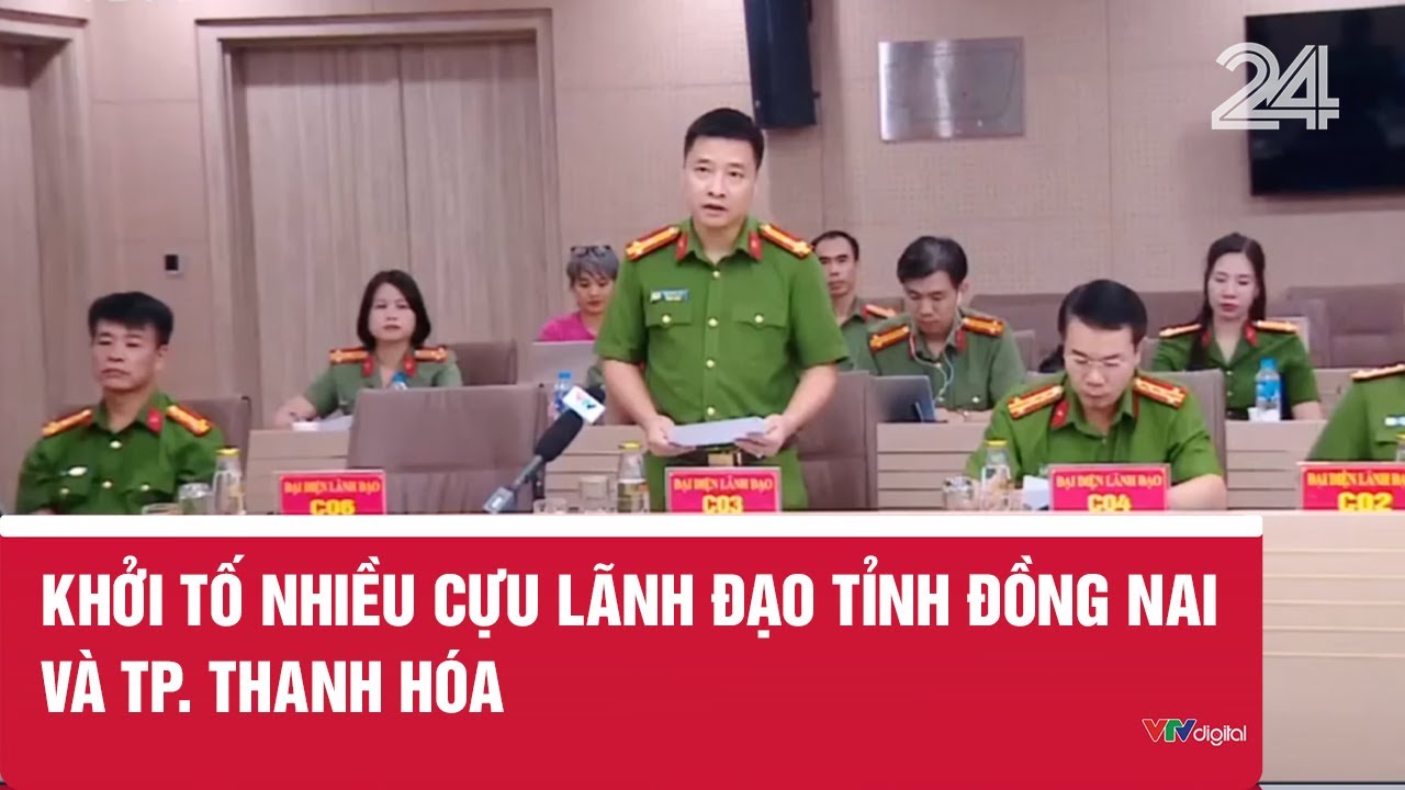 Khởi tố nhiều cựu lãnh đạo tỉnh Đồng Nai và TP. Thanh Hóa | VTV24