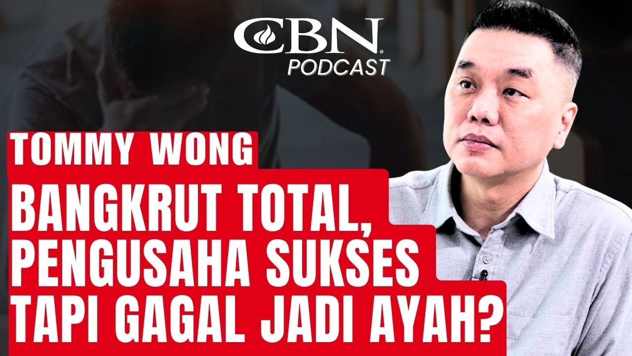 BANGKRUT TOTAL , PENGUSAHA SUKSES TAPI GAGAL JADI AYAH? - Tommy Wong | CBN Podcast