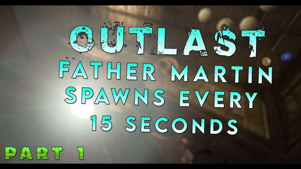 Outlast But FATHER MARTIN Spawns EVERY 15 SECONDS - Part 1