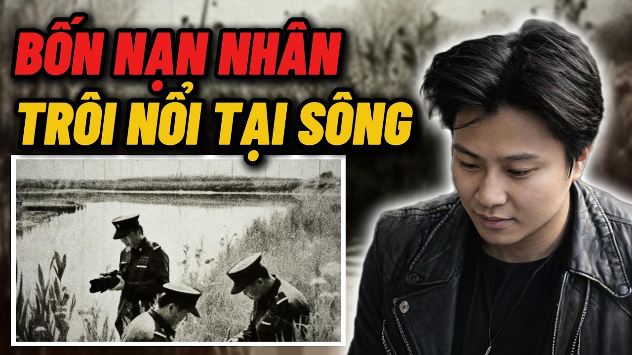 4 Nạn Nhân Bí Ẩn Ở Bờ Sông | Kỳ Án Có Thật Tại Trung Quốc