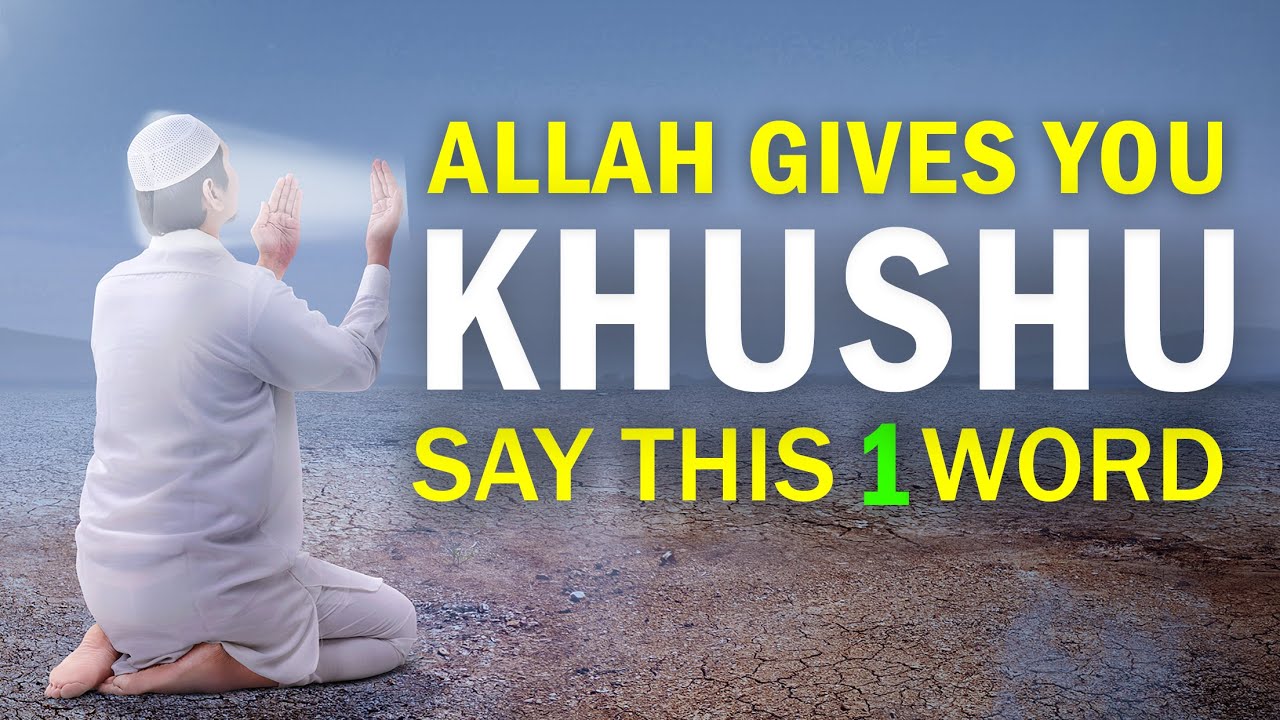 SAY 1 WORD, ALLAH GIVES KHUSHU IN SALAH