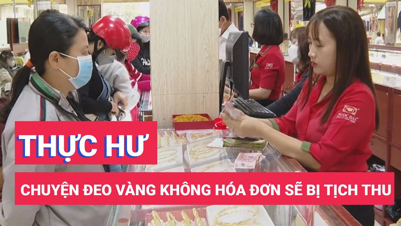 Có hay không chuyện đeo vàng không có hoá đơn sẽ bị tịch thu?