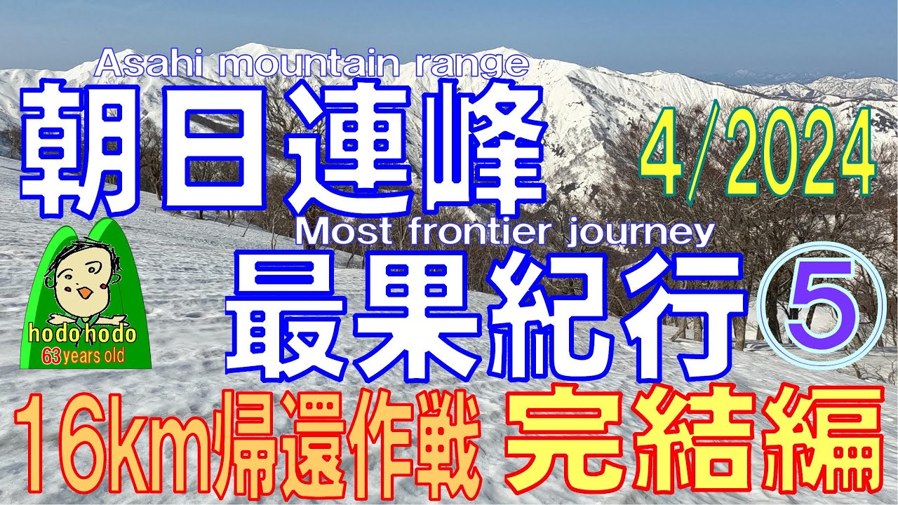 朝日連峰最果紀行⑤ 完結編　16km帰還作戦　Asahi mountain range most frontier journey⑤　hodohodo 63 years old　2024/4