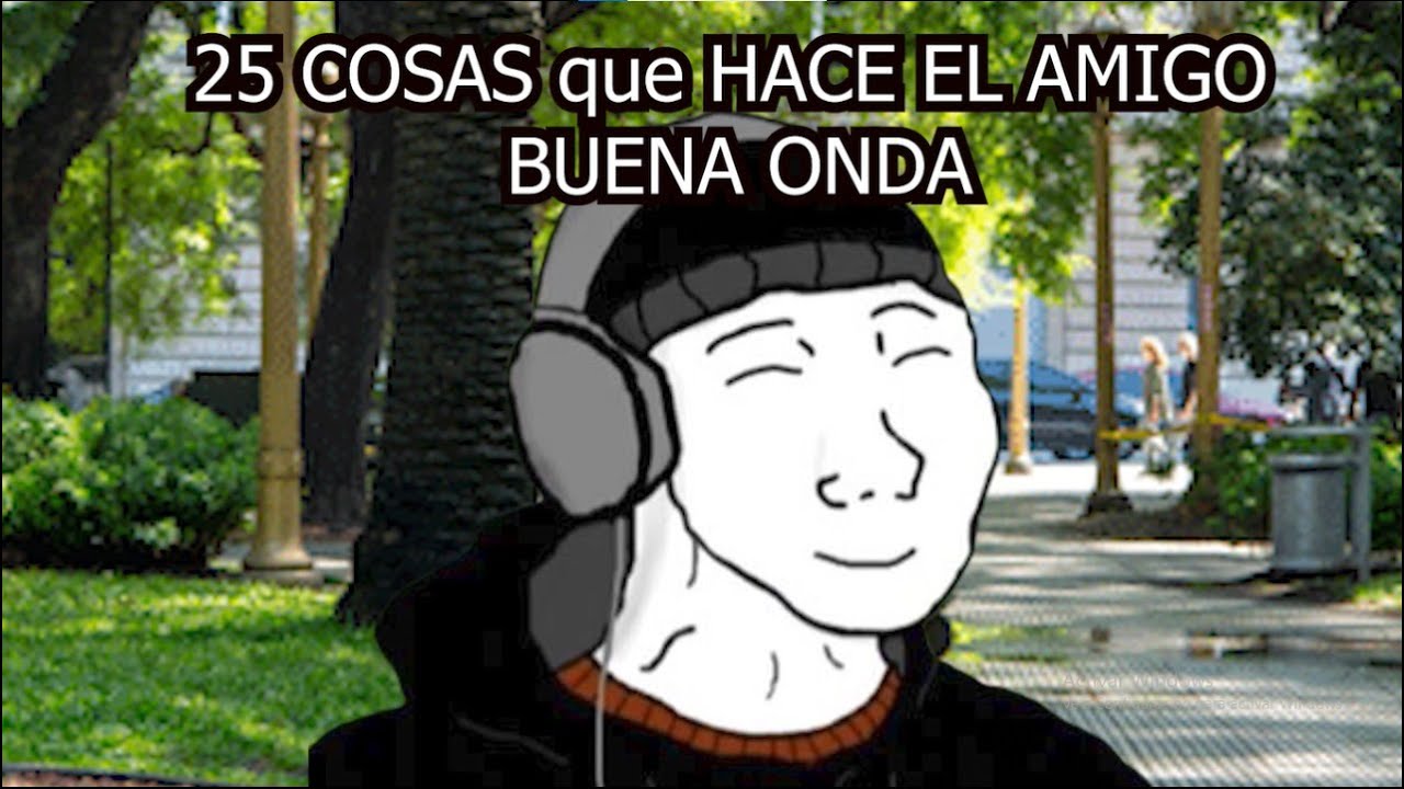 25 COSAS que HACE EL AMIGO BUENA ONDA