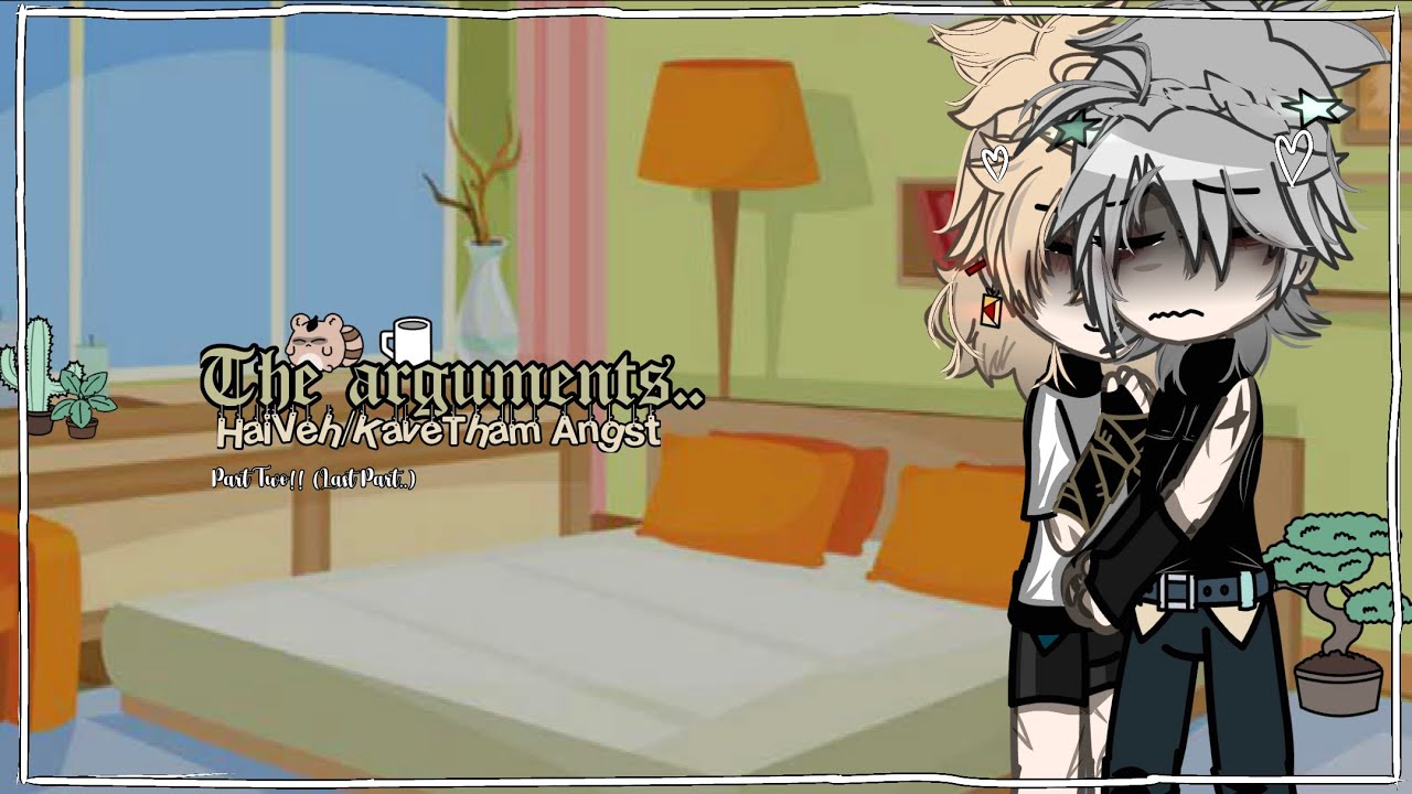 {♥}”The Arguments..PART TWO!!” ♡ /Gacha Club x Genshin Impact/Kavetham Angst 2/2 /Reiaye_  {♥}