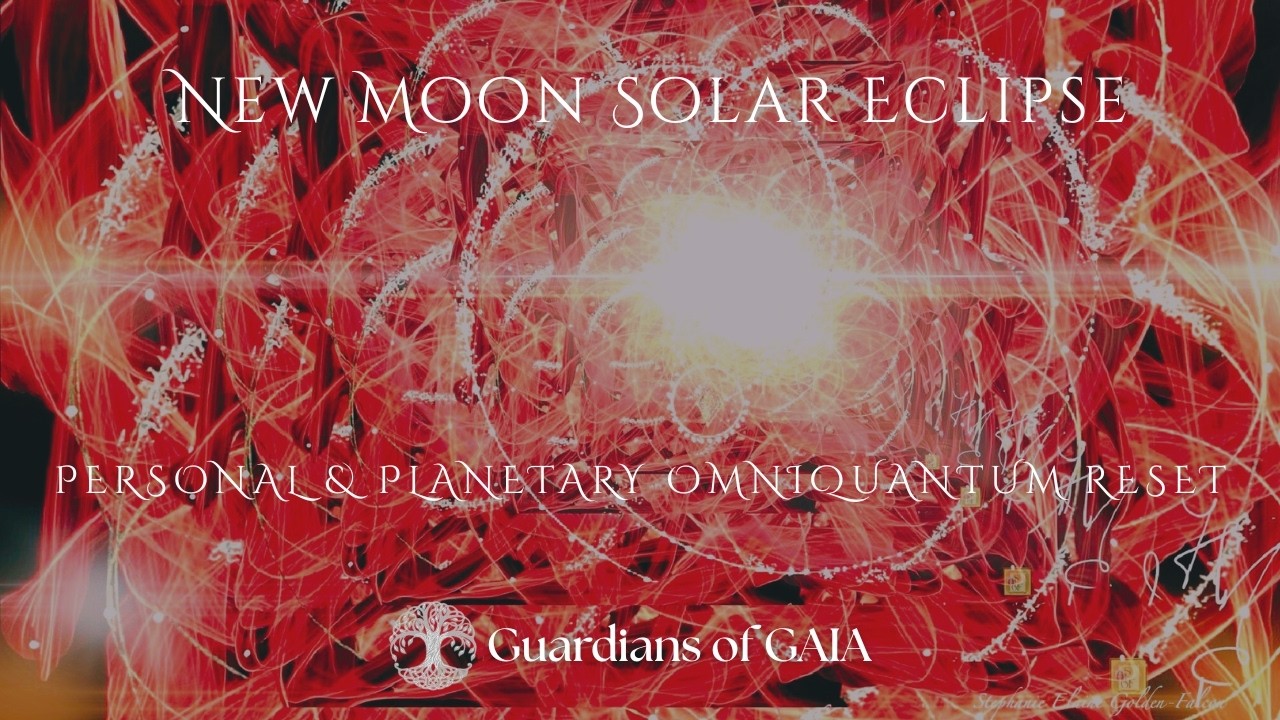 Guardians of GAIA ~ New Moon Solar Eclipse & OMNIQuantum Reset