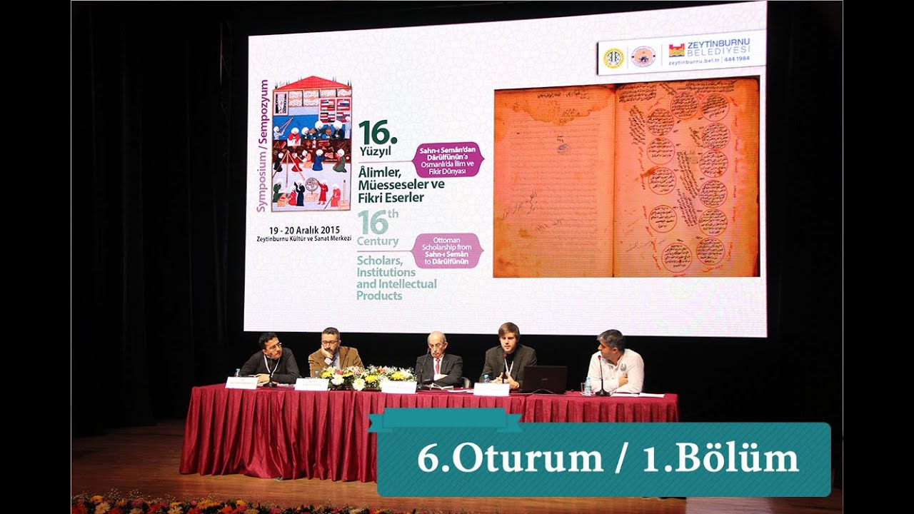 Sahn-ı Seman'dan Dar&uuml;lf&uuml;nun'a Osmanlı'da İlim ve Fikir D&uuml;nyası Sempozyumu - 6. Oturum / 1. B&ouml;l&uuml;m