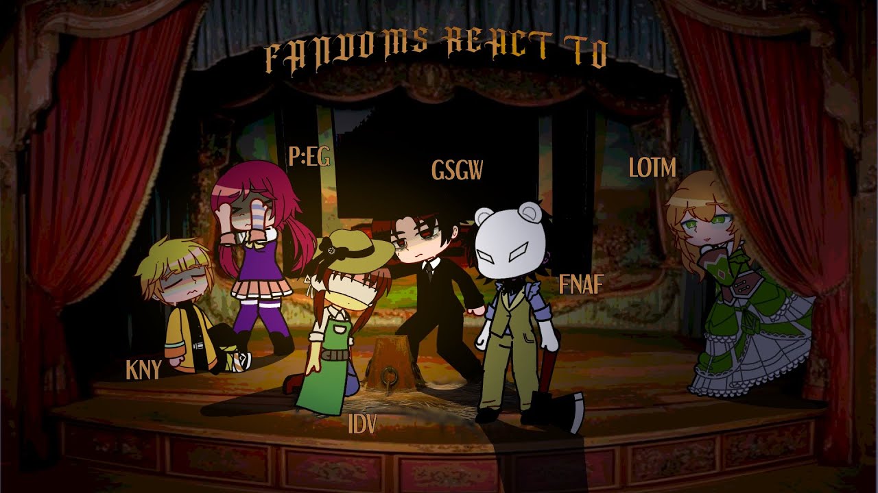 Fandoms react to... (0/6) FNAF, GSGW, KNY, IDV, PJEG, LOTM : INTRODUCTION