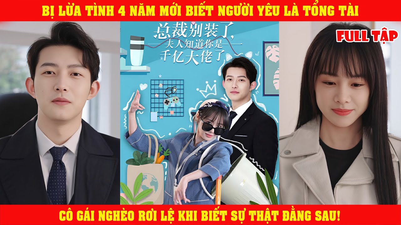 Bị Lừa Tình 4 Năm Mới Biết Người Yêu Là Tổng Tài, Cô Gái Nghèo Rơi Lệ Khi Biết Sự Thật Đằng Sau!