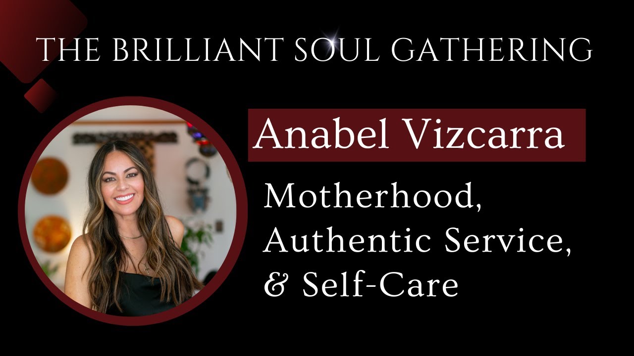 Anabel Vizcarra - Motherhood, Authentic Service & Self-Care  - Brilliant Soul Gathering 2025