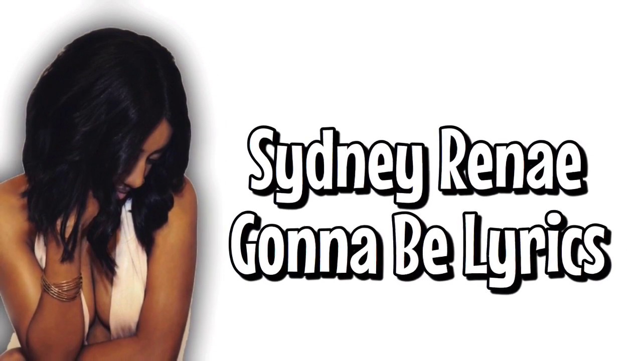 SYDNEY RENAE - GONNA BE ( LYRICS )