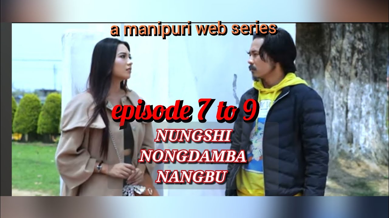 NUNGSHI NONGDAMBA NANGBU || EPISODE -  7 to 9