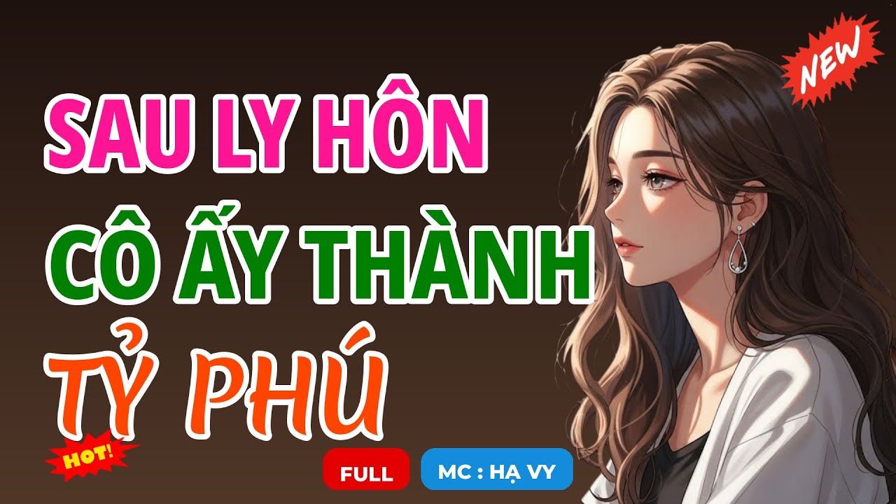 SAU LY HÔN CÔ ẤY THÀNH TỶ PHÚ | AUDIO TIỂU THUYẾT NGÔN TÌNH HAY MC HẠ VY